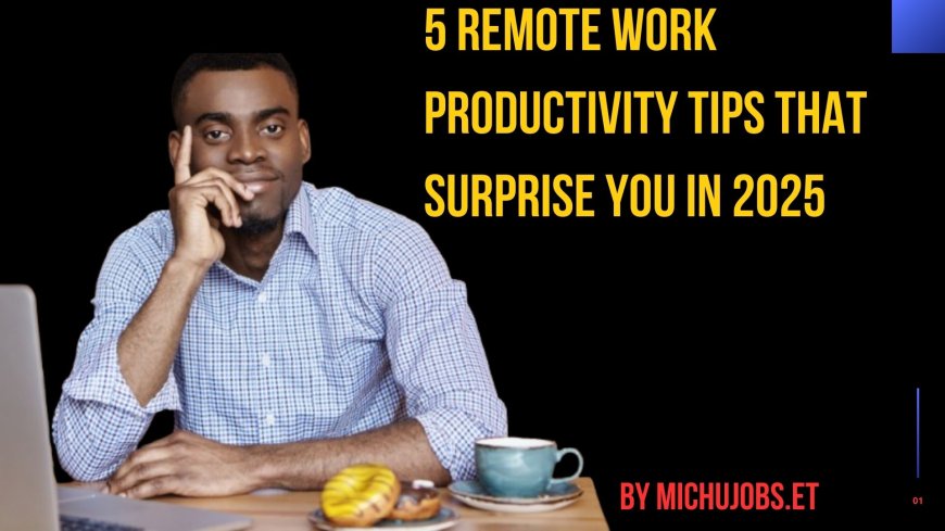 5 Remote Work Productivity Tips You Didn’t See Coming