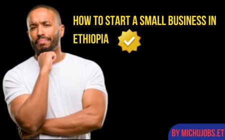 How to Start a Small Business in Ethiopia [2025] - Michujobs
