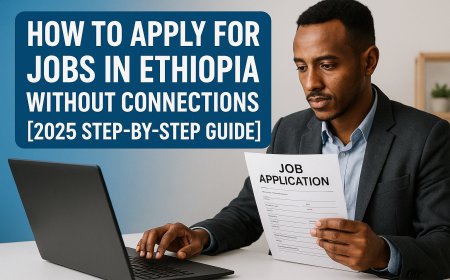 How to Apply for Jobs in Ethiopia Without Connections  [2025 Step-by-Step Guide]