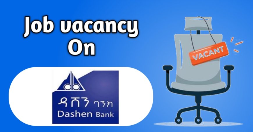 Dashen Bank Vacancy June 2025 - Customer Service Manager